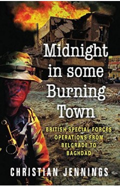 Midnight in Some Burning Town: British Special Forces operations from Belgrade to Baghdad - Paperback